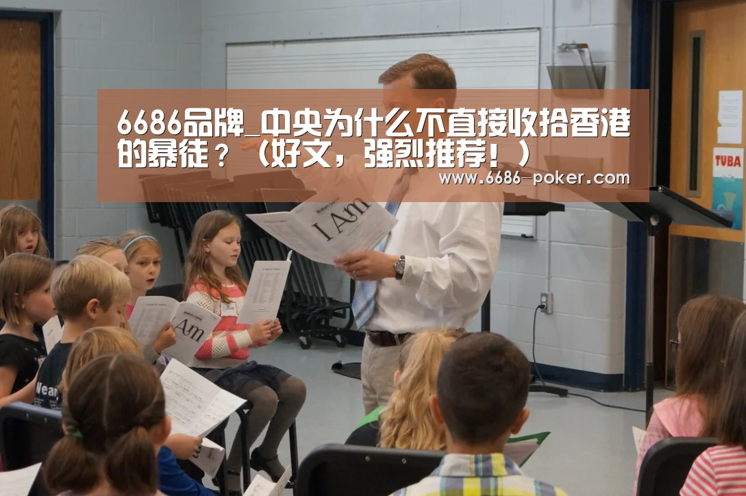6686品牌_中央为什么不直接收拾香港的暴徒?(好文,强烈推荐!)(图4) 6686棋牌