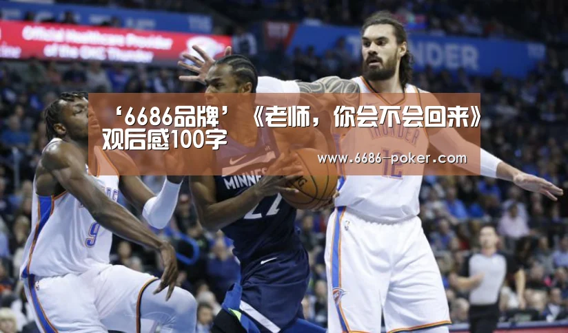 ‘6686品牌’《老师,你会不会回来》观后感100字(图3) 6686棋牌