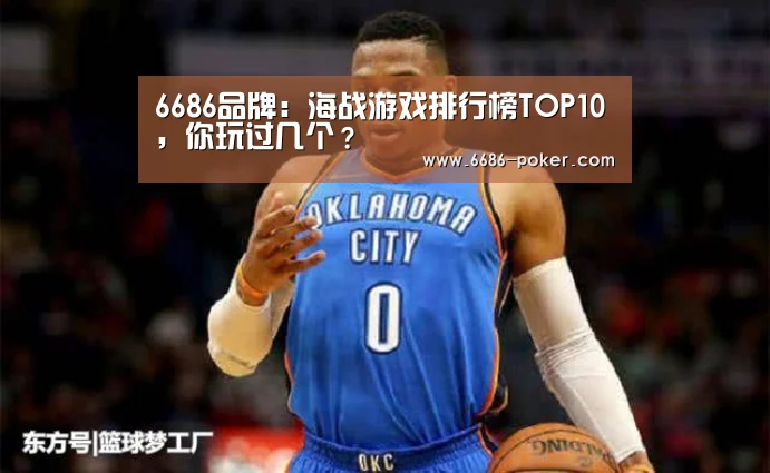 6686品牌:海战游戏排行榜TOP10,你玩过几个?(图1) 6686棋牌